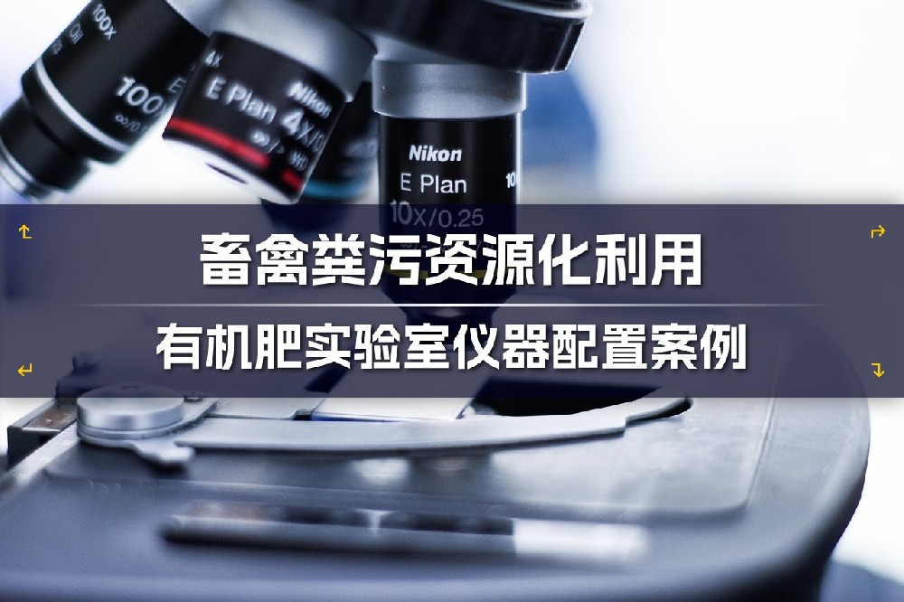 畜禽糞污資源化利用項(xiàng)目有機(jī)肥檢測(cè)實(shí)驗(yàn)室儀器配置案例